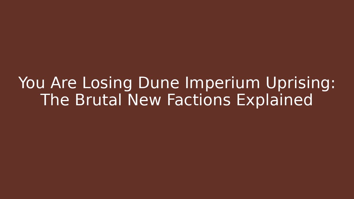 You Are Losing Dune Imperium Uprising: The Brutal New Factions Explained