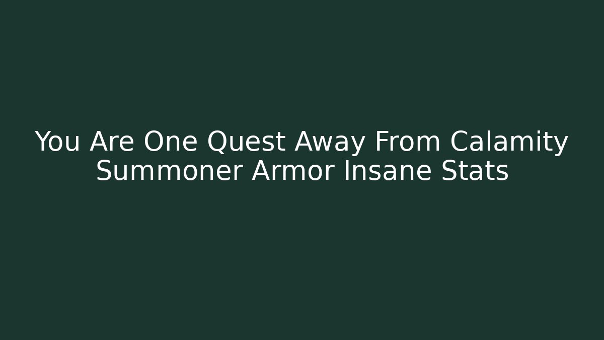 You Are One Quest Away From Calamity Summoner Armor Insane Stats