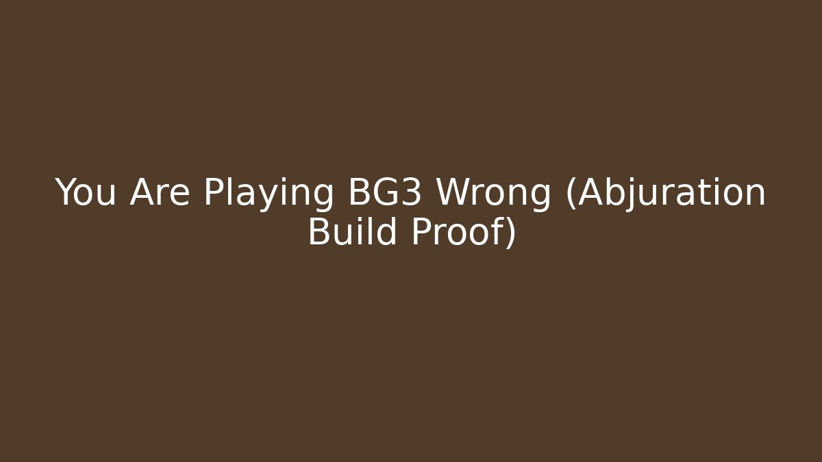 You Are Playing BG3 Wrong (Abjuration Build Proof)