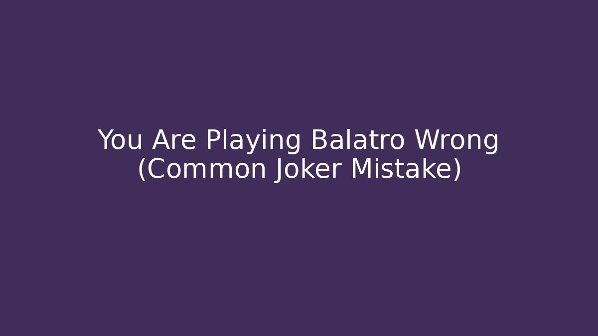 You Are Playing Balatro Wrong (Common Joker Mistake)