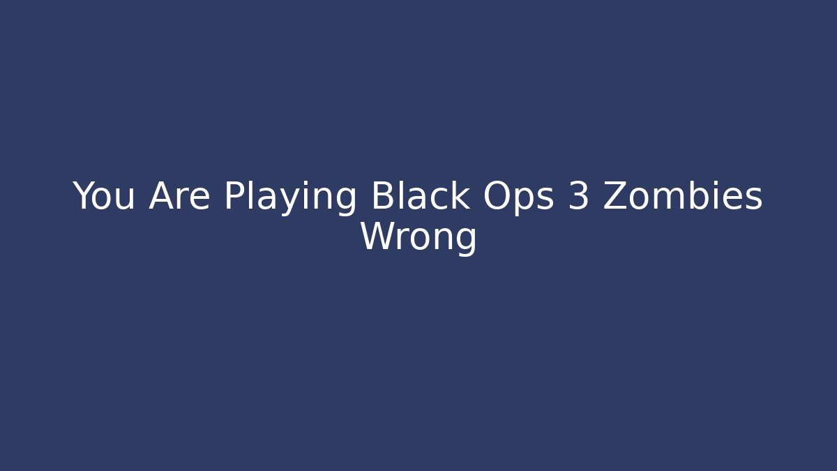 You Are Playing Black Ops 3 Zombies Wrong