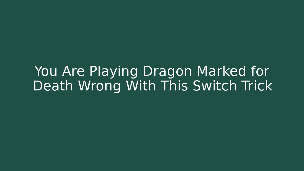 You Are Playing Dragon Marked for Death Wrong With This Switch Trick