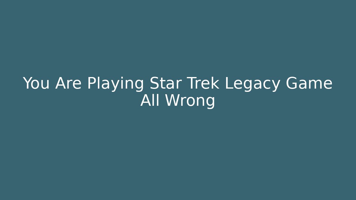 You Are Playing Star Trek Legacy Game All Wrong - Vintage E-Juice