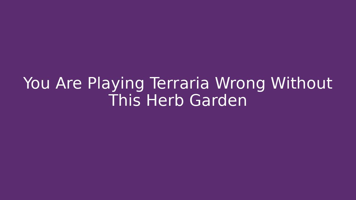 You Are Playing Terraria Wrong Without This Herb Garden