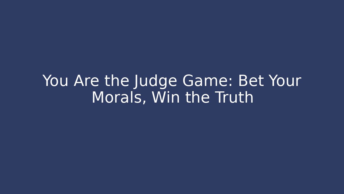 You Are the Judge Game: Bet Your Morals, Win the Truth
