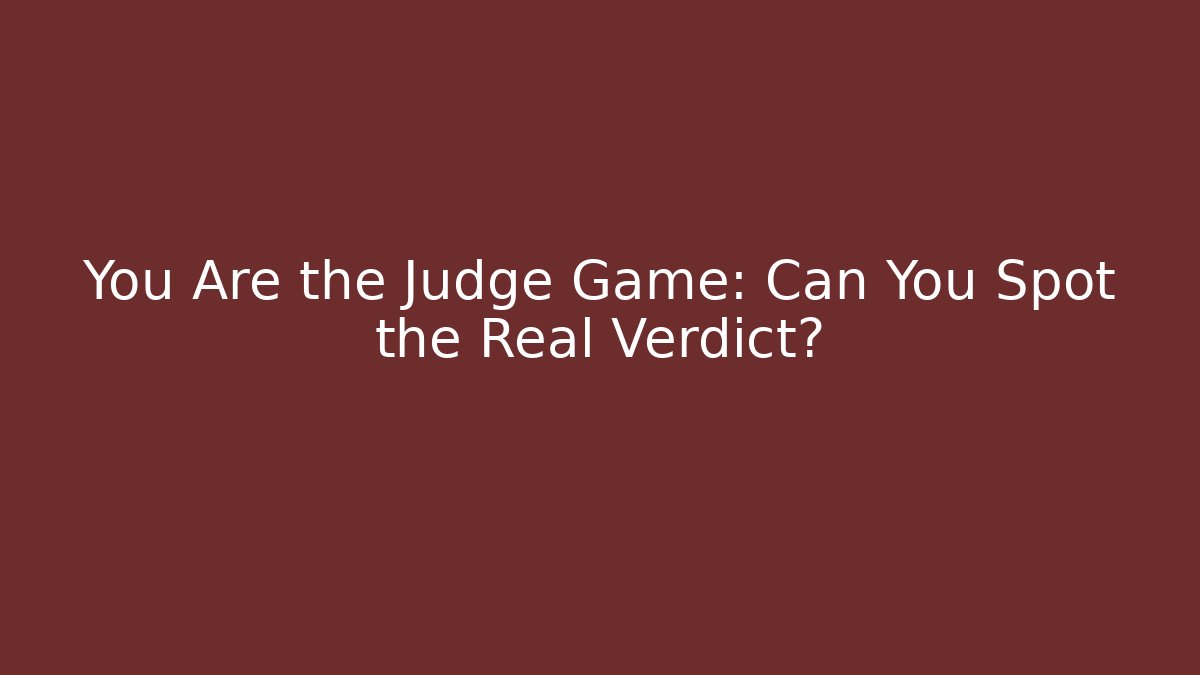 You Are the Judge Game: Can You Spot the Real Verdict?