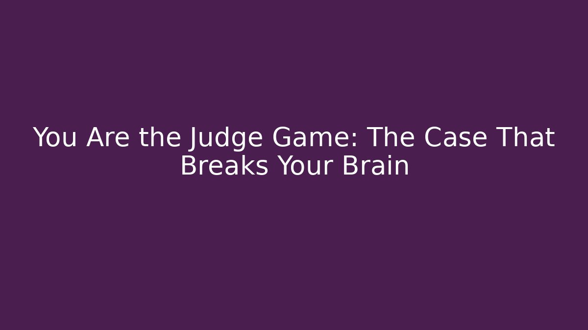 You Are the Judge Game: The Case That Breaks Your Brain - Vintage E-Juice