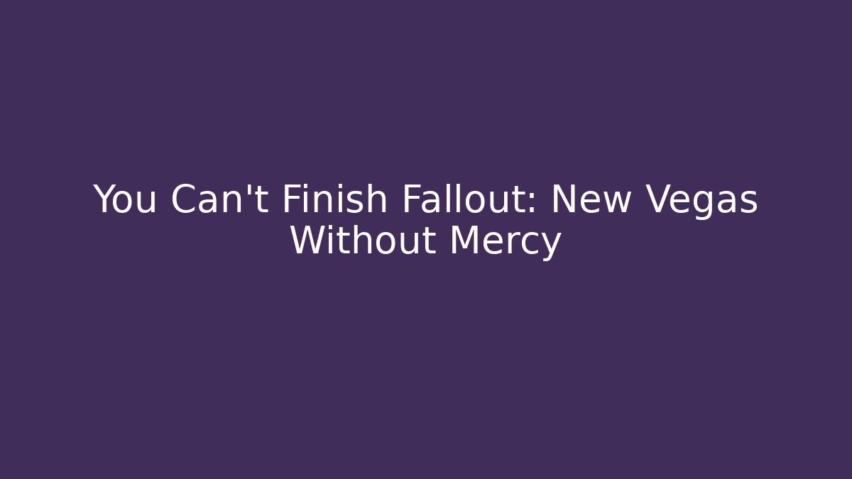 You Can’t Finish Fallout: New Vegas Without Mercy - Vintage E-Juice