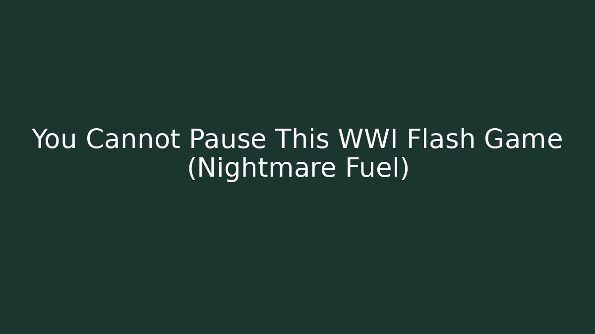 You Cannot Pause This WWI Flash Game (Nightmare Fuel)