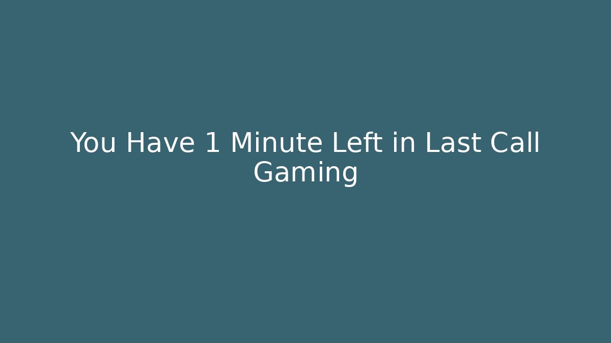 You Have 1 Minute Left in Last Call Gaming