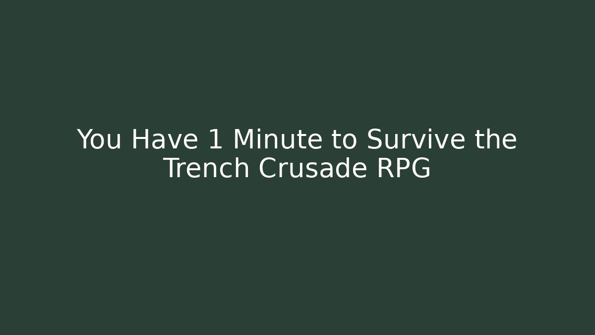You Have 1 Minute to Survive the Trench Crusade RPG