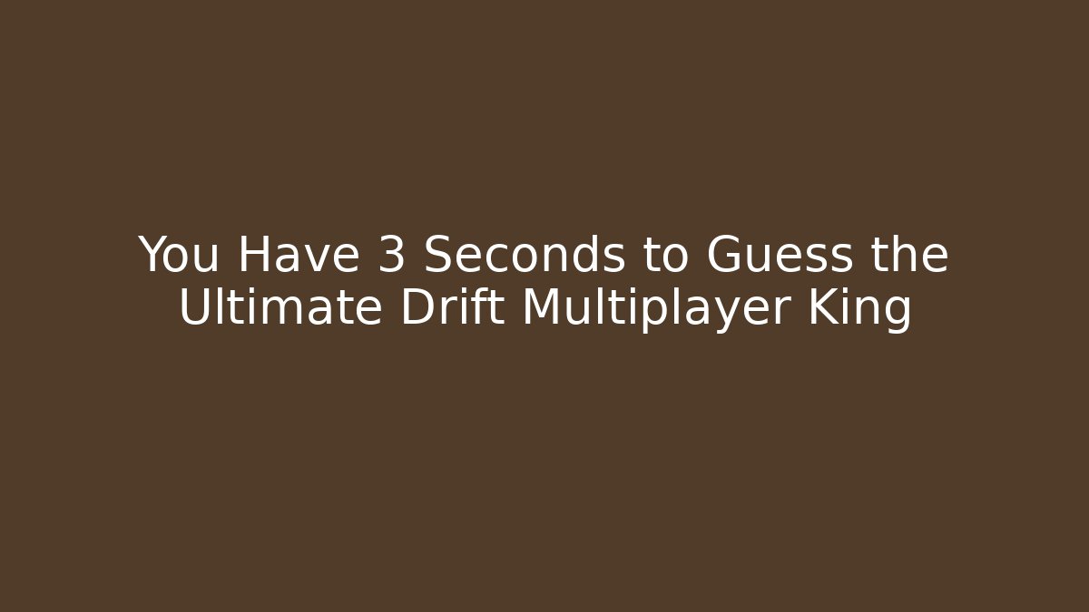 You Have 3 Seconds to Guess the Ultimate Drift Multiplayer King