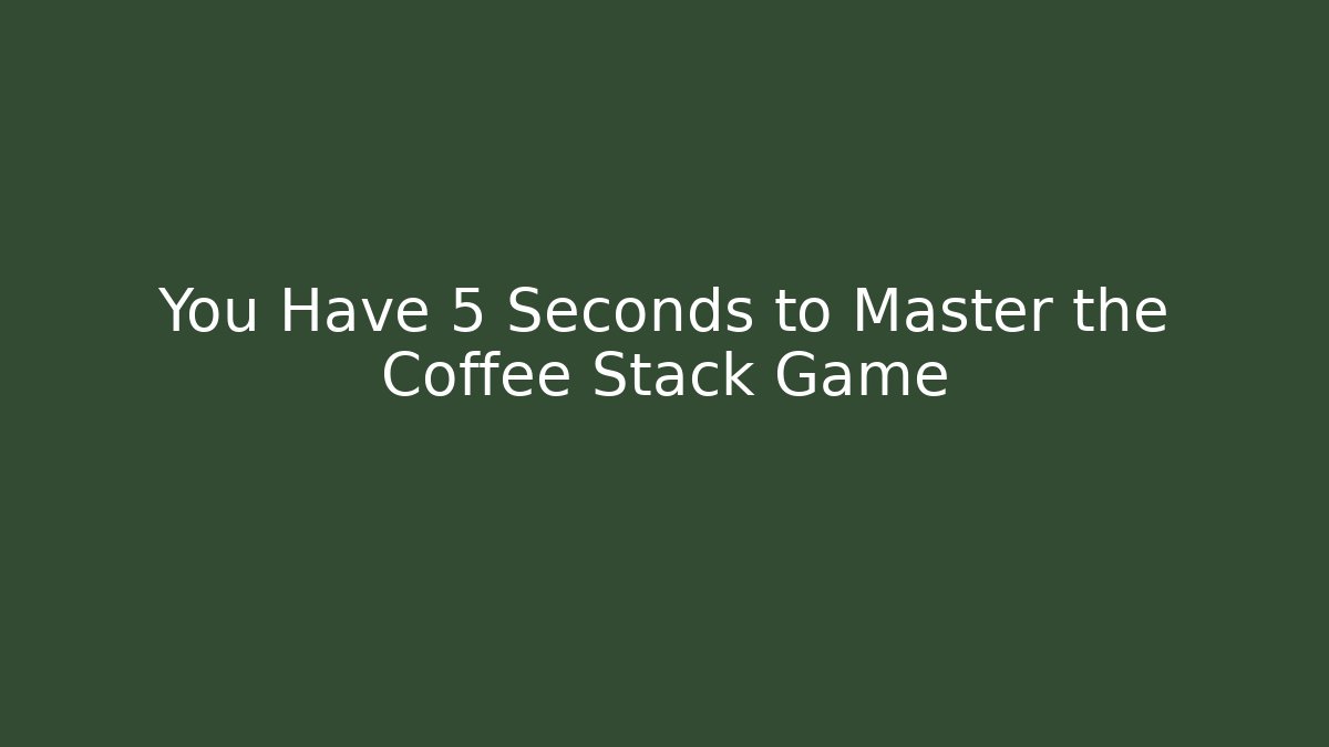 You Have 5 Seconds to Master the Coffee Stack Game