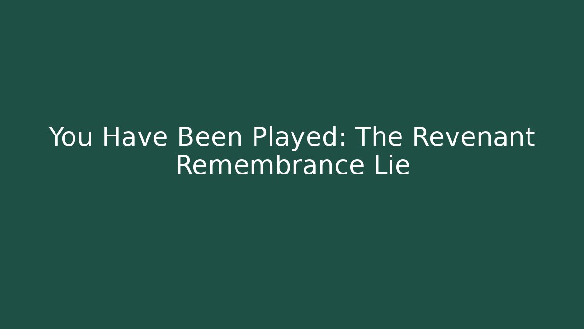 You Have Been Played: The Revenant Remembrance Lie