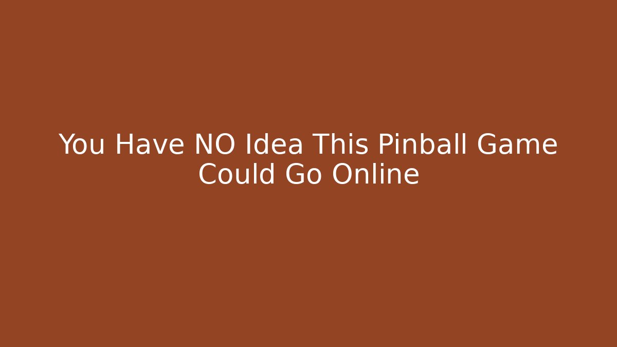 You Have NO Idea This Pinball Game Could Go Online