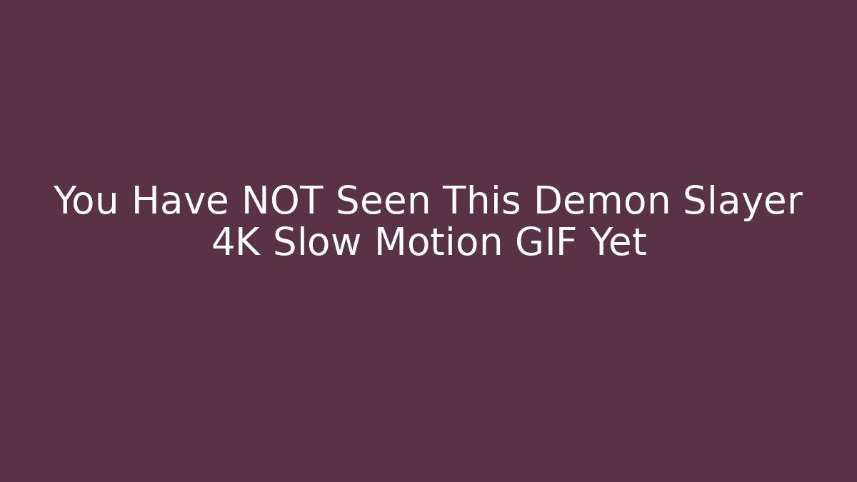 You Have NOT Seen This Demon Slayer 4K Slow Motion GIF Yet