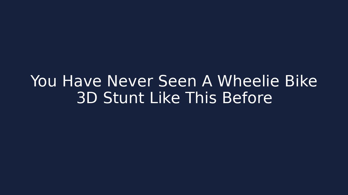You Have Never Seen A Wheelie Bike 3D Stunt Like This Before