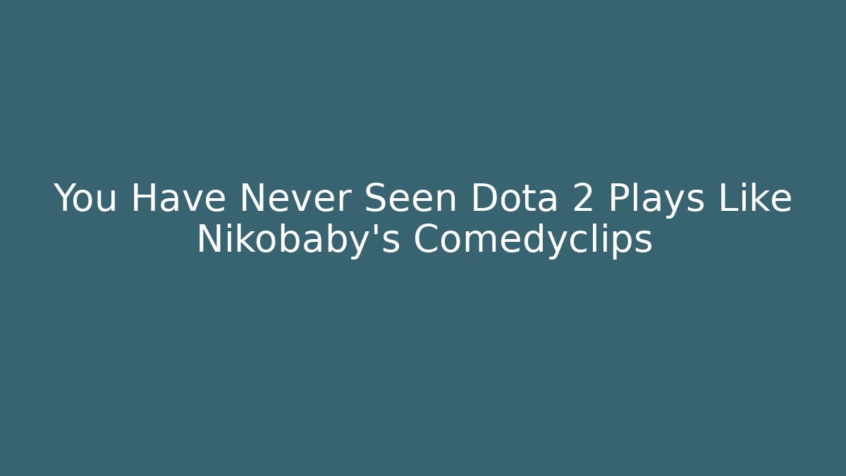 You Have Never Seen Dota 2 Plays Like Nikobaby's Comedyclips
