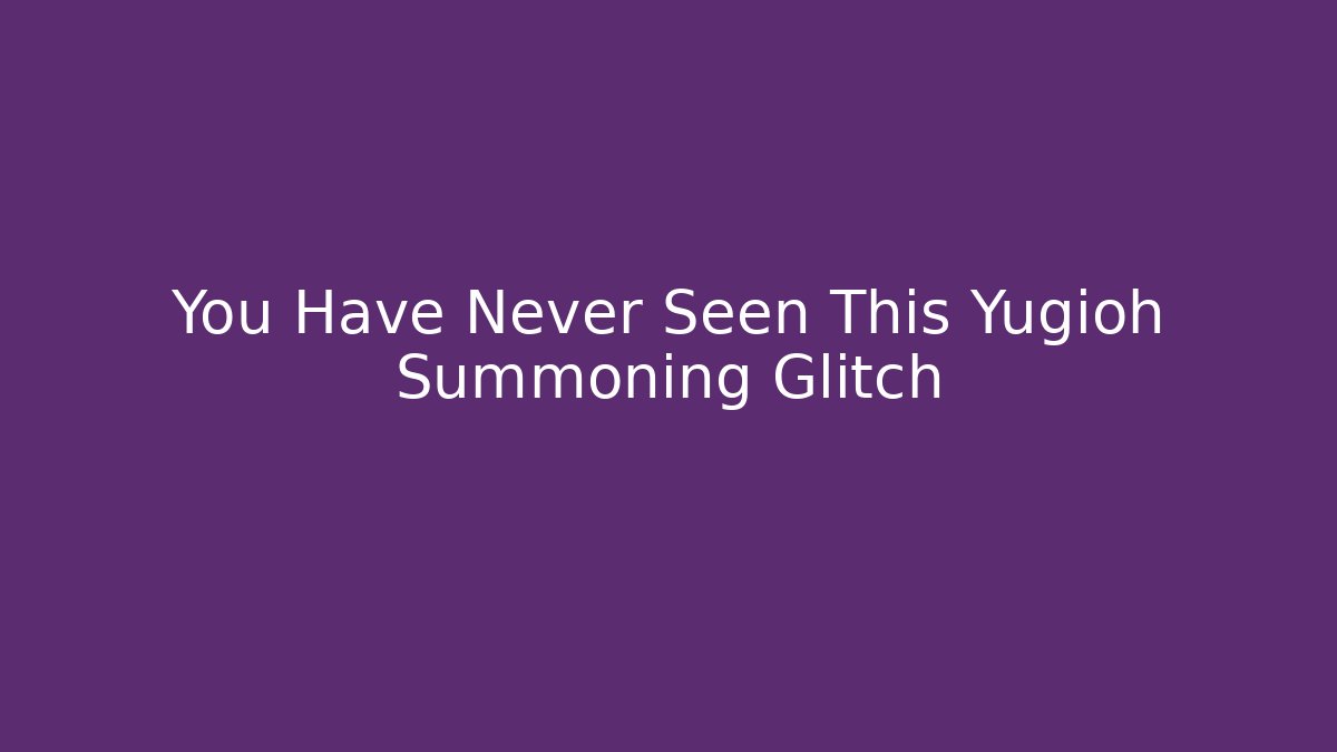 You Have Never Seen This Yugioh Summoning Glitch