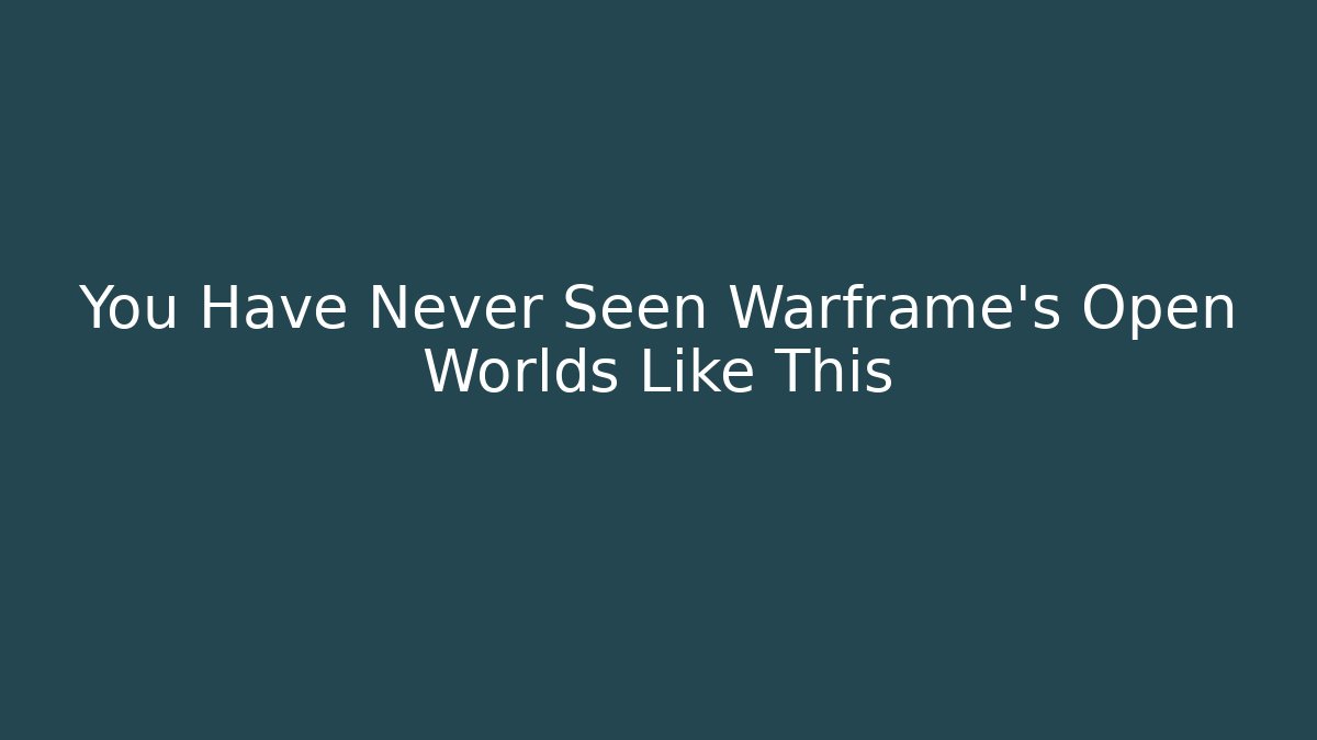 You Have Never Seen Warframe’s Open Worlds Like This