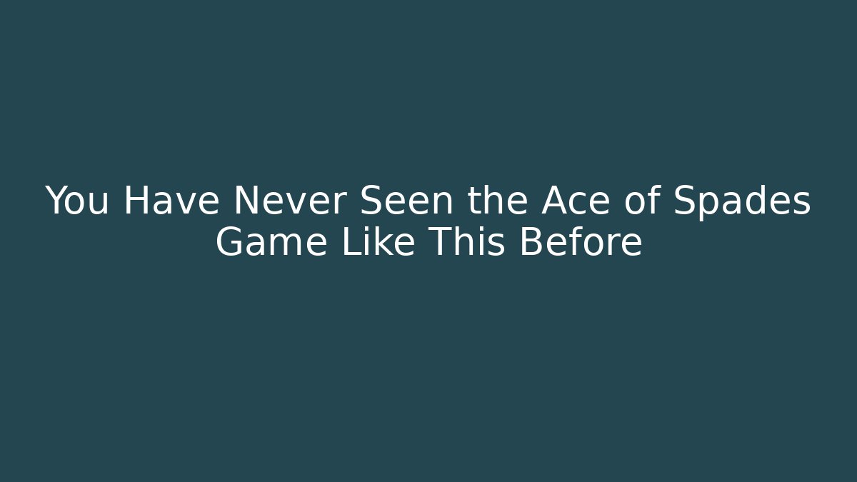 You Have Never Seen the Ace of Spades Game Like This Before