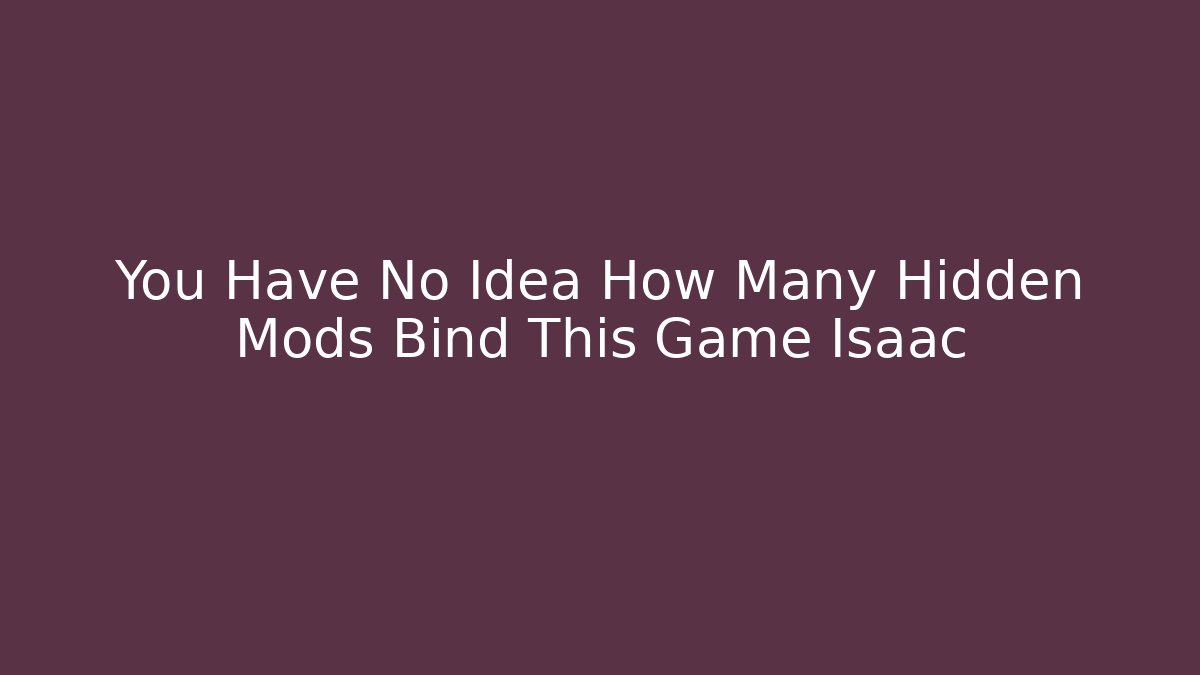 You Have No Idea How Many Hidden Mods Bind This Game Isaac - Vintage E-Juice