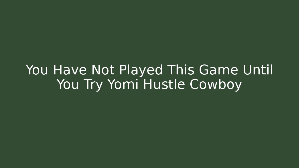 You Have Not Played This Game Until You Try Yomi Hustle Cowboy