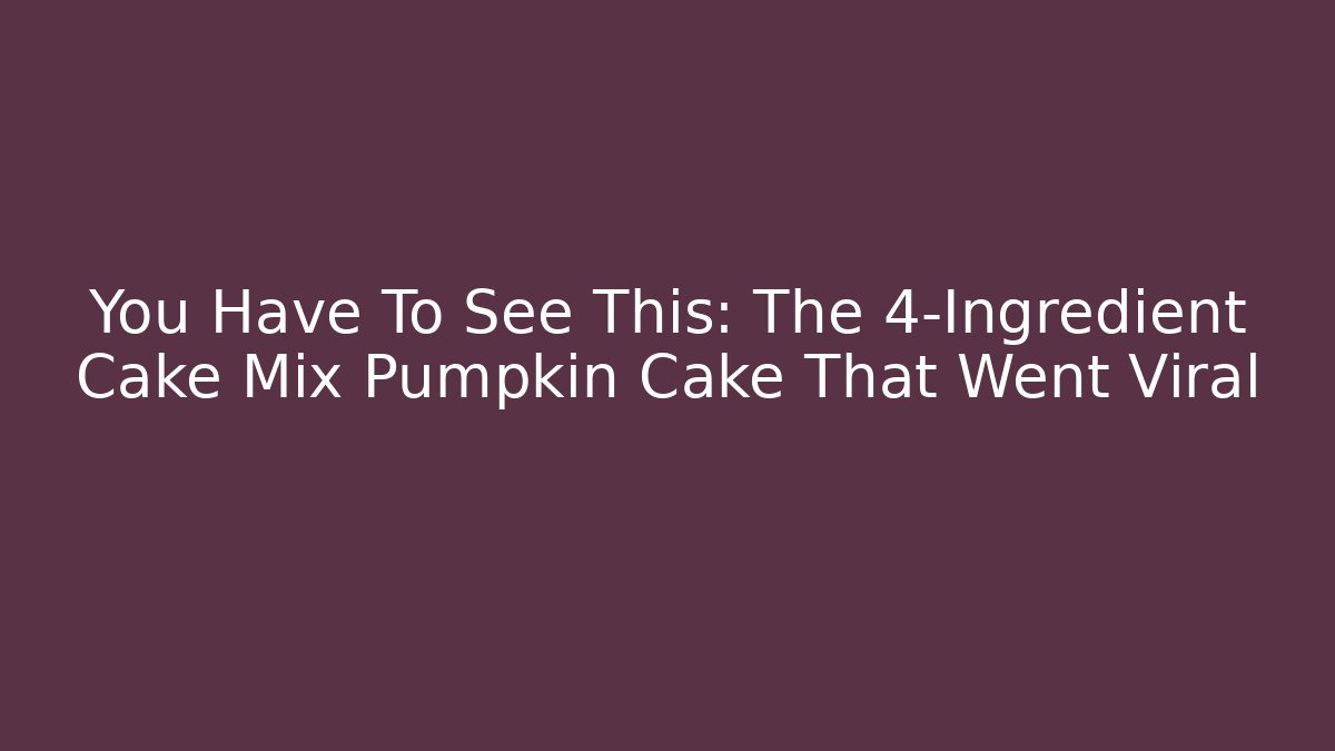 You Have To See This: The 4-Ingredient Cake Mix Pumpkin Cake That Went Viral