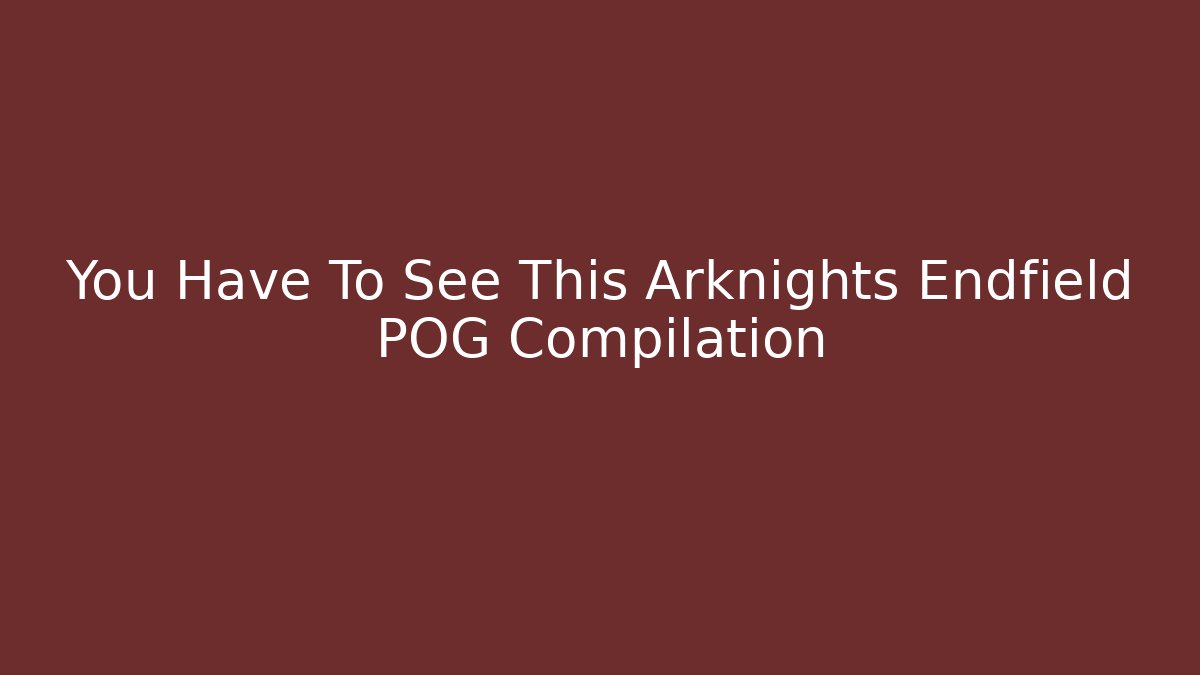 You Have To See This Arknights Endfield POG Compilation