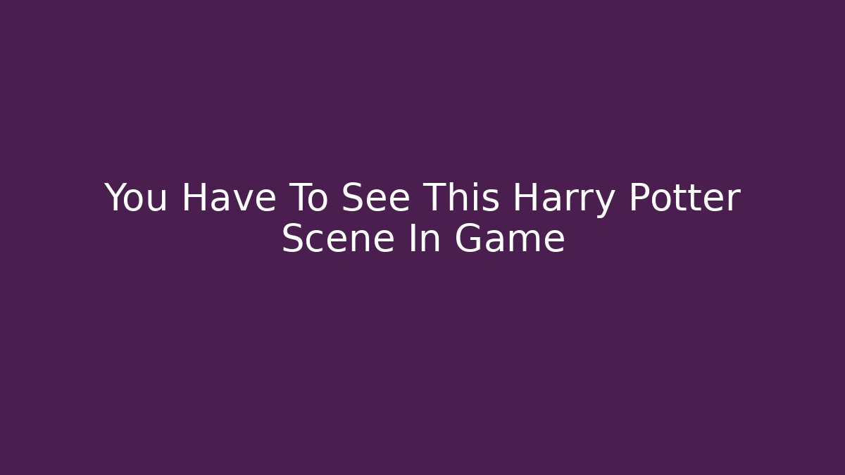 You Have To See This Harry Potter Scene In Game