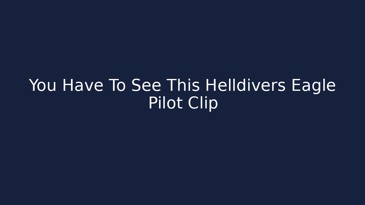 You Have To See This Helldivers Eagle Pilot Clip
