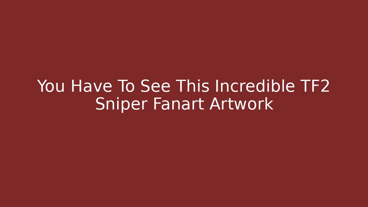 You Have To See This Incredible TF2 Sniper Fanart Artwork