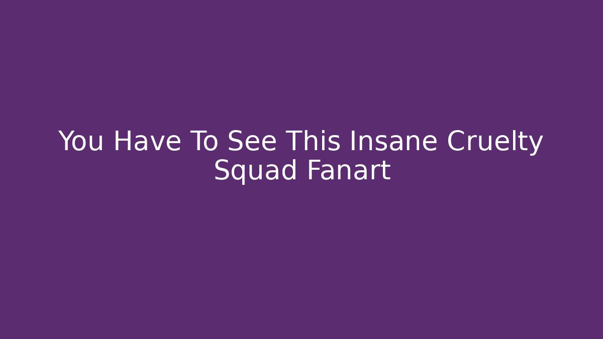 You Have To See This Insane Cruelty Squad Fanart