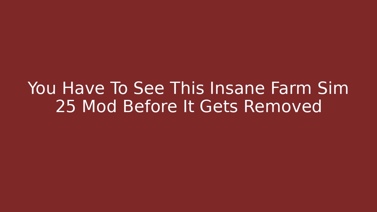 You Have To See This Insane Farm Sim 25 Mod Before It Gets Removed