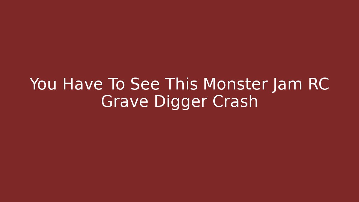 You Have To See This Monster Jam RC Grave Digger Crash