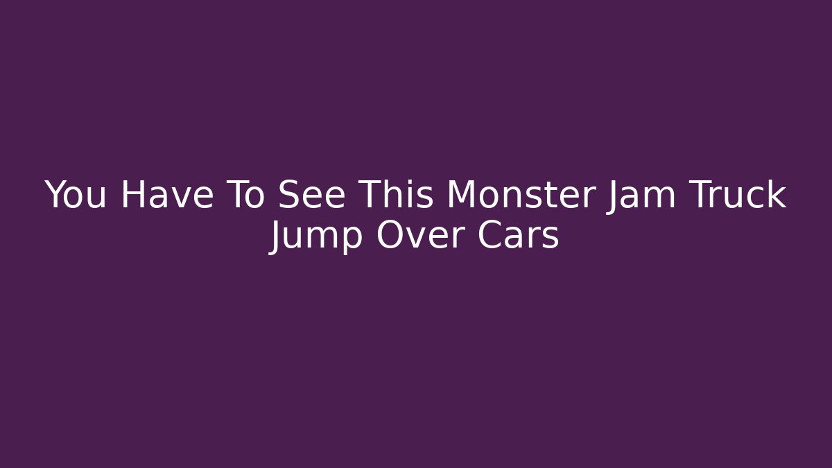 You Have To See This Monster Jam Truck Jump Over Cars