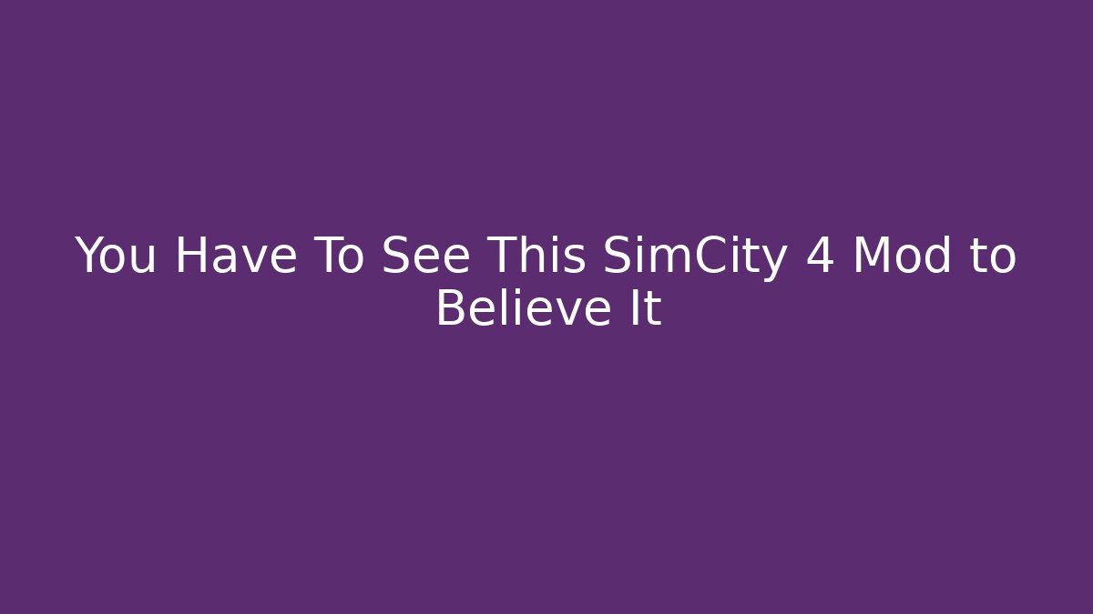 You Have To See This SimCity 4 Mod to Believe It