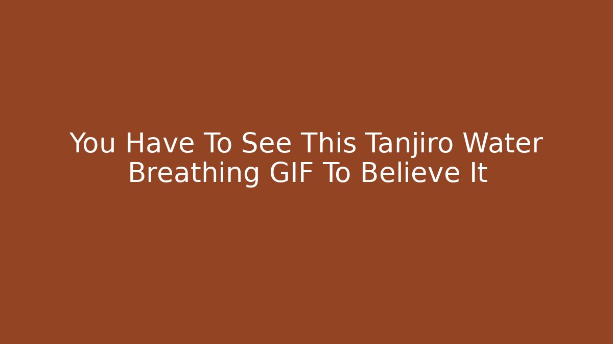 You Have To See This Tanjiro Water Breathing GIF To Believe It
