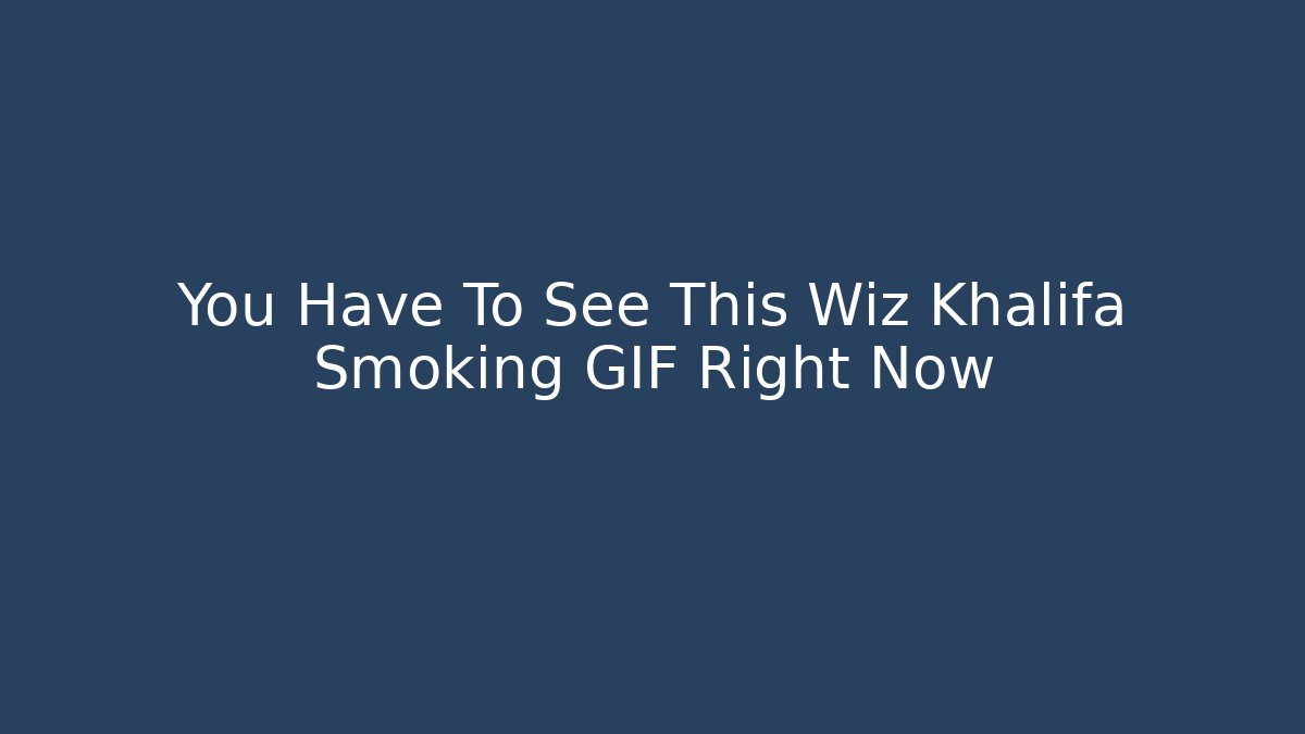 You Have To See This Wiz Khalifa Smoking GIF Right Now