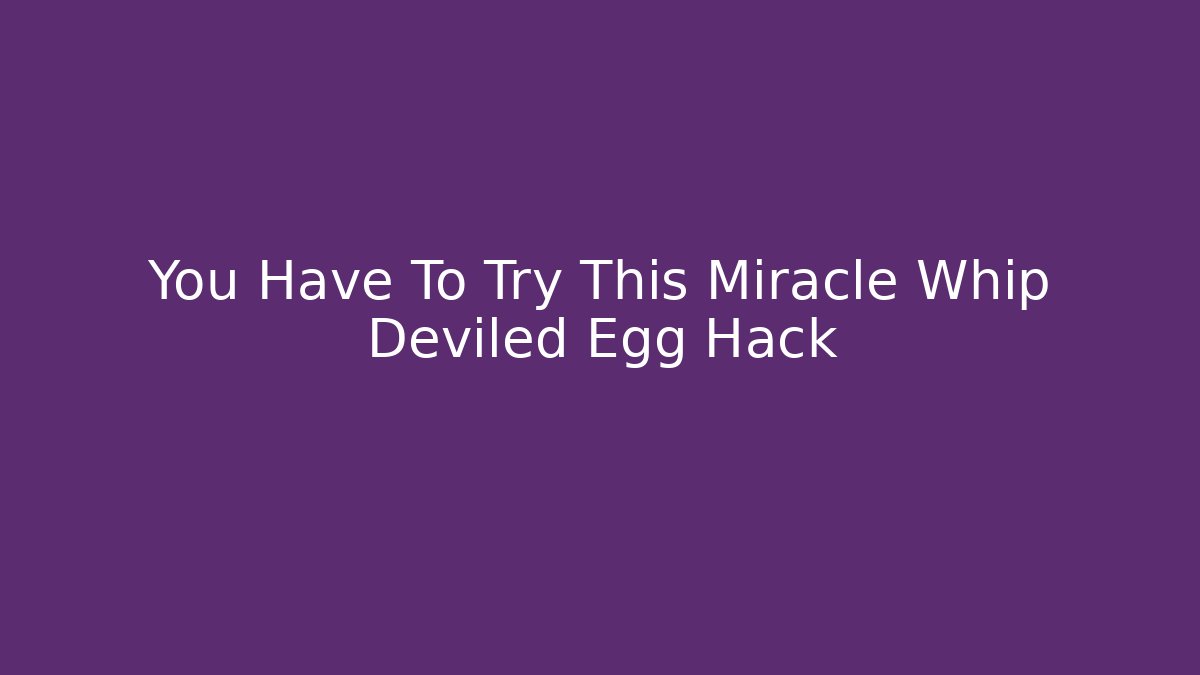 You Have To Try This Miracle Whip Deviled Egg Hack
