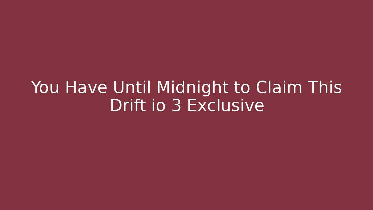 You Have Until Midnight to Claim This Drift io 3 Exclusive