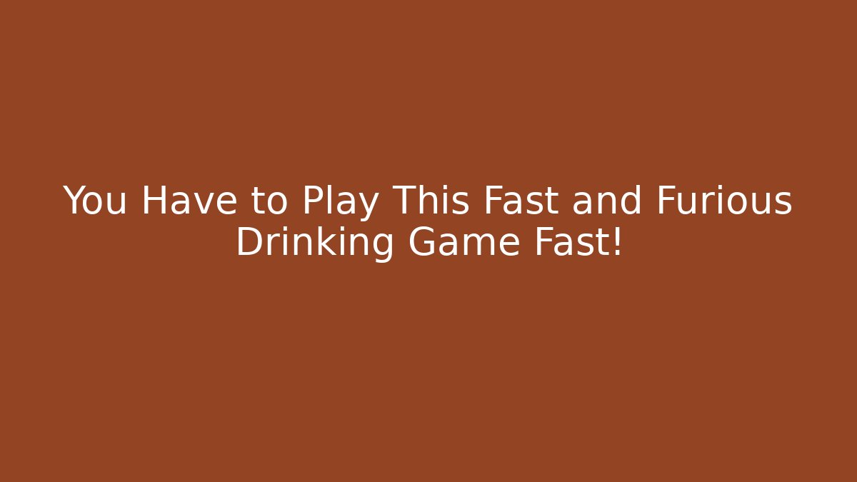 You Have to Play This Fast and Furious Drinking Game Fast!