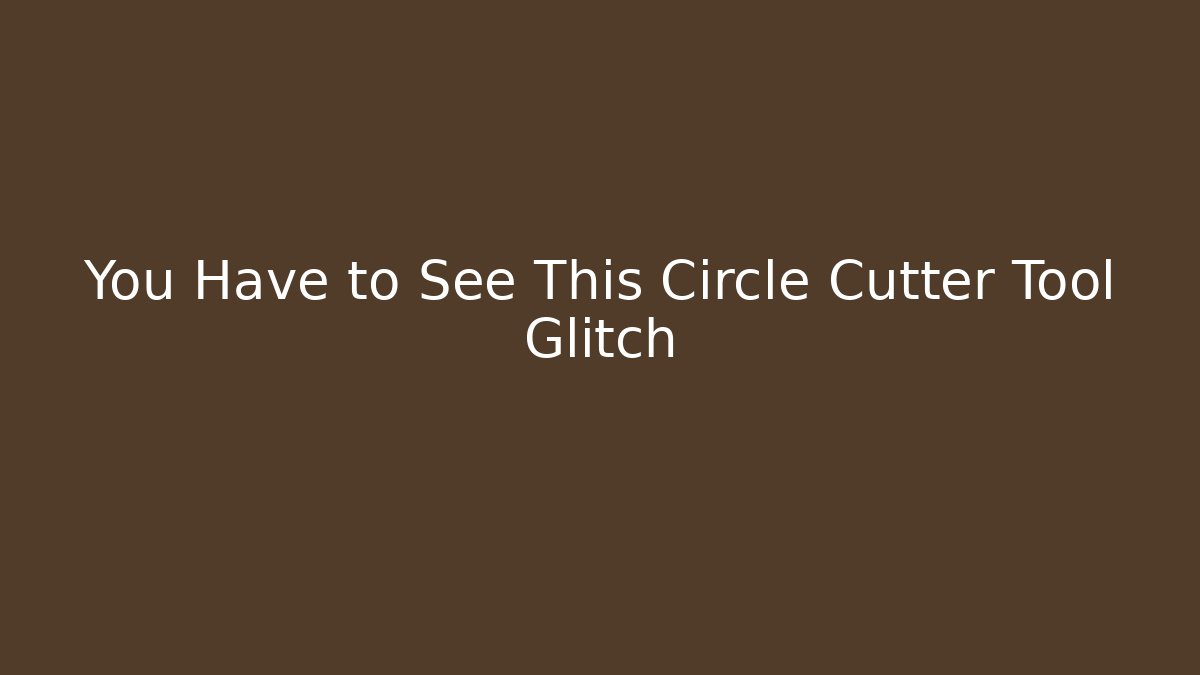 You Have to See This Circle Cutter Tool Glitch