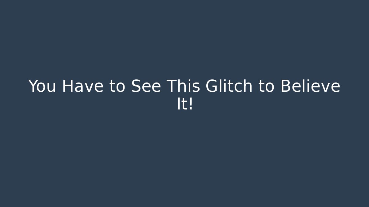 You Have to See This Glitch to Believe It!