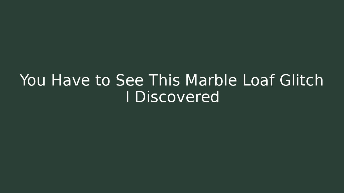 You Have to See This Marble Loaf Glitch I Discovered