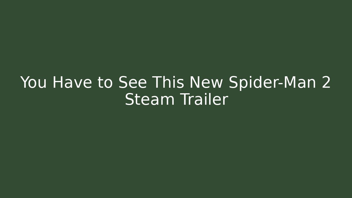 You Have to See This New Spider-Man 2 Steam Trailer