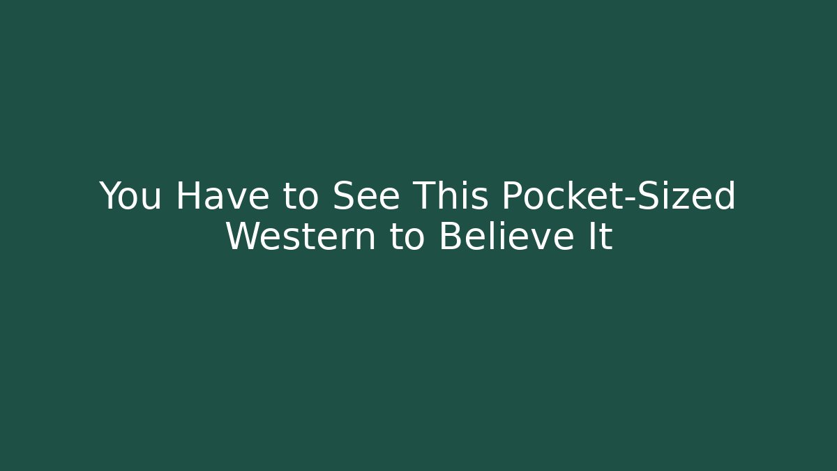 You Have to See This Pocket-Sized Western to Believe It