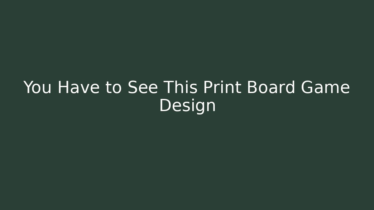 You Have to See This Print Board Game Design