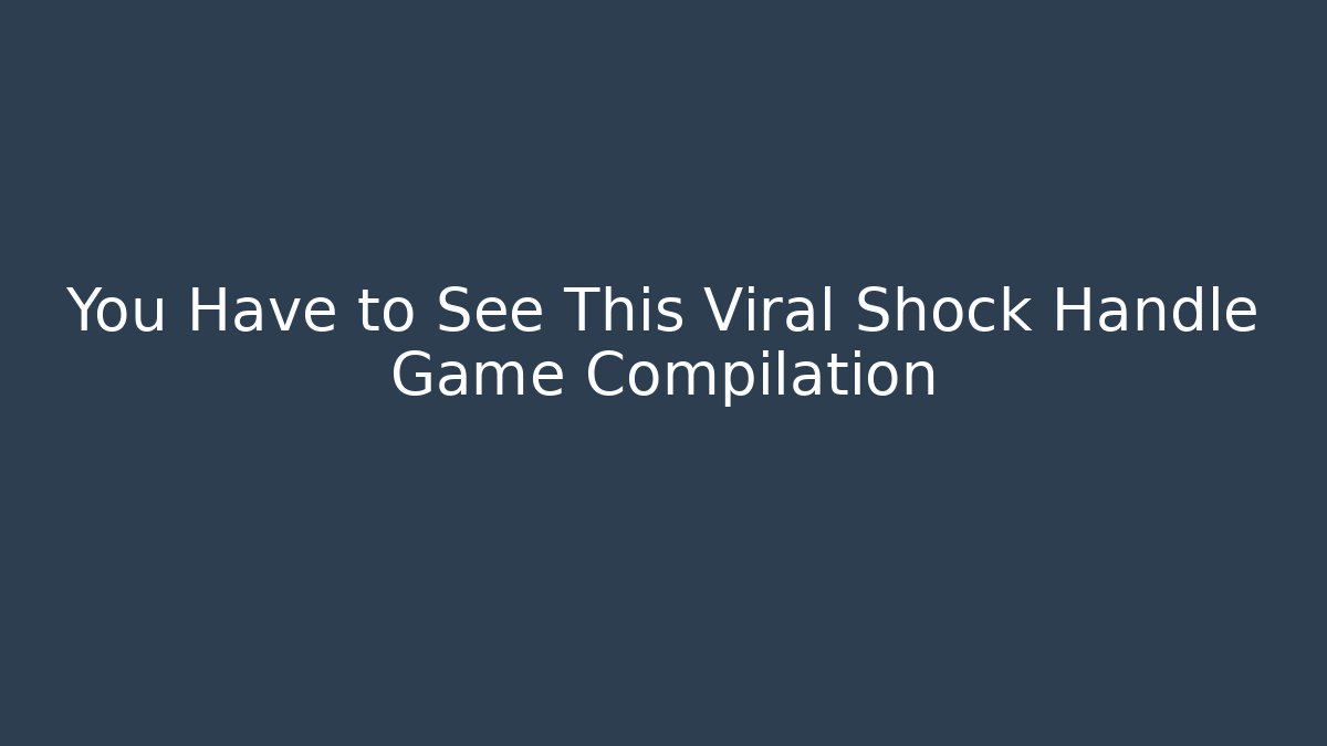 You Have to See This Viral Shock Handle Game Compilation