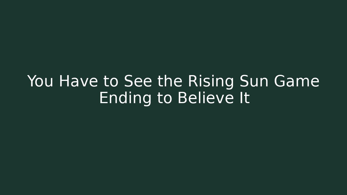 You Have to See the Rising Sun Game Ending to Believe It